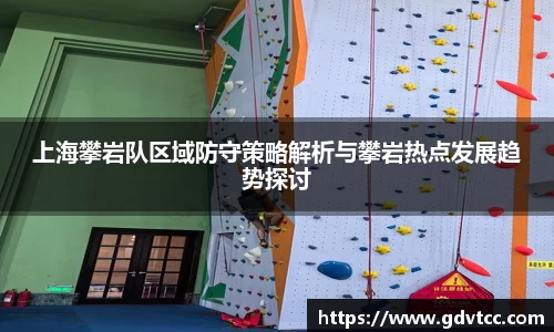 上海攀岩队区域防守策略解析与攀岩热点发展趋势探讨